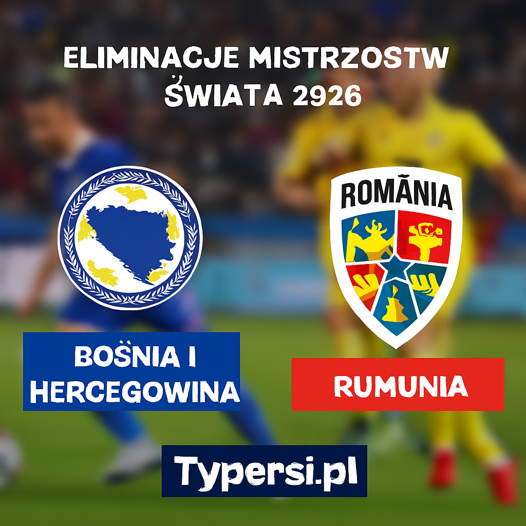 Typy Bośnia i Hercegowina vs. Rumunia – 5. kolejka Eliminacji Mistrzostw Świata 2026