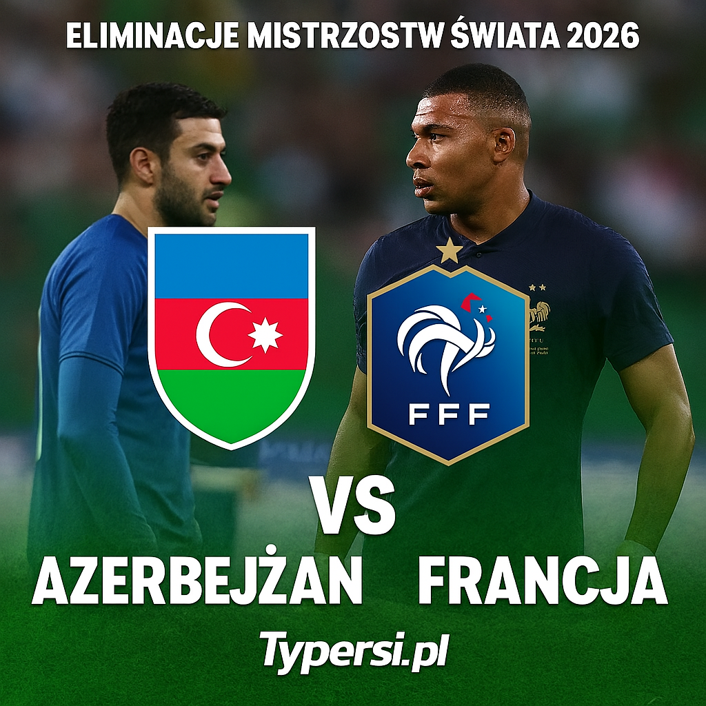 Typy  Azerbejdżan vs. Francja – 6. kolejka Eliminacji Mistrzostw Świata 2026