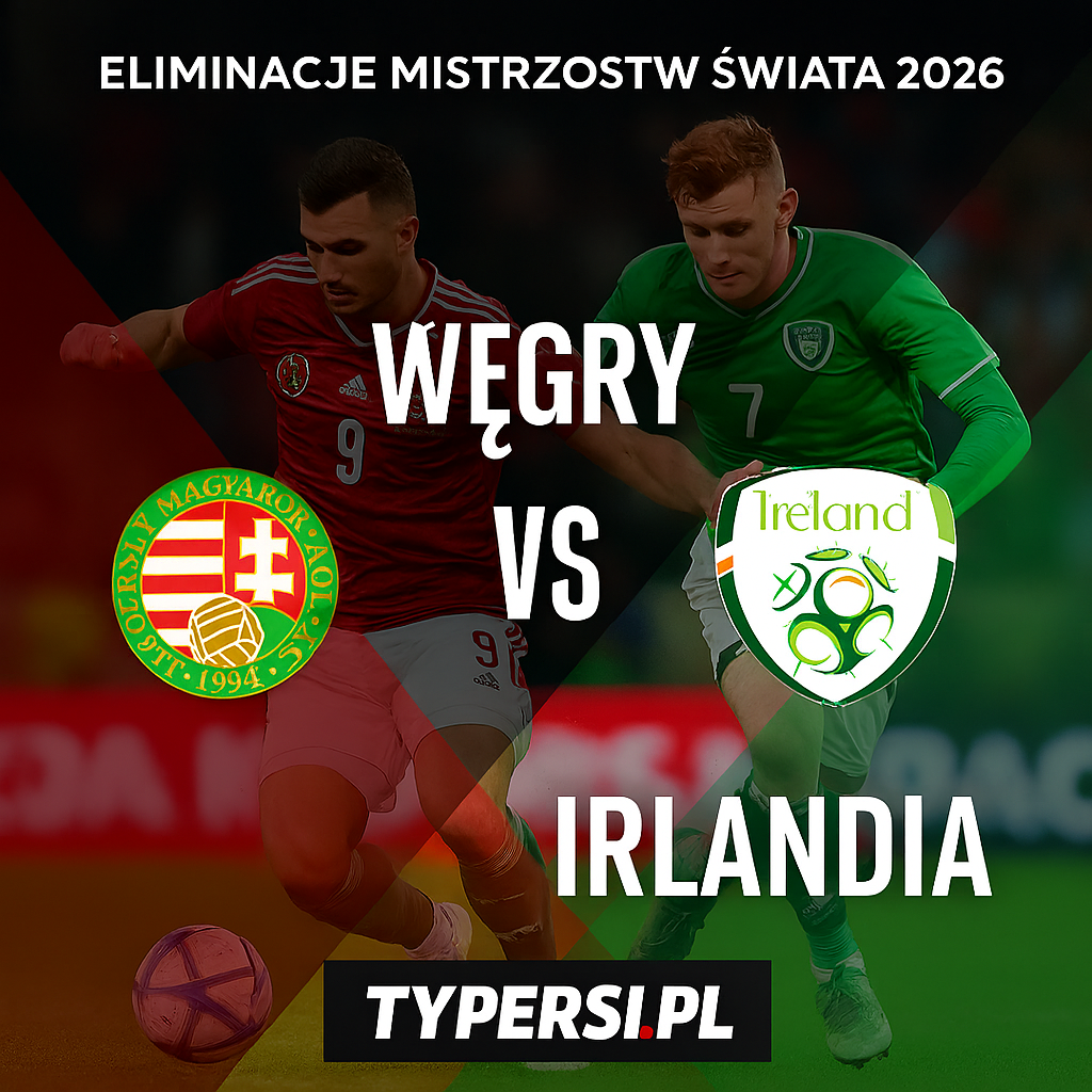 Typy Węgry vs. Irlandia – 6. kolejka Eliminacji Mistrzostw Świata 2026