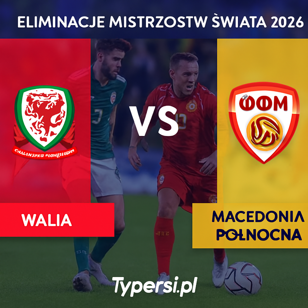 Typy Walia vs. Macedonia Północna – 6. kolejka Eliminacji Mistrzostw Świata 2026