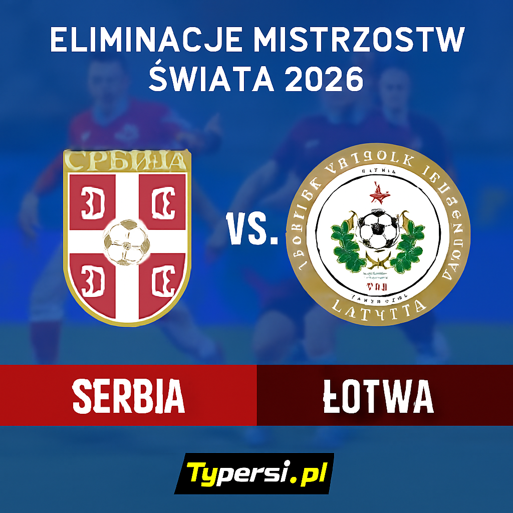 Typy Serbia vs. Łotwa – 6. kolejka Eliminacji Mistrzostw Świata 2026