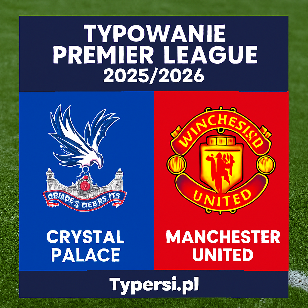 Typowanie Premier League 2025/2026: Crystal Palace vs Manchester United - 13 kolejka