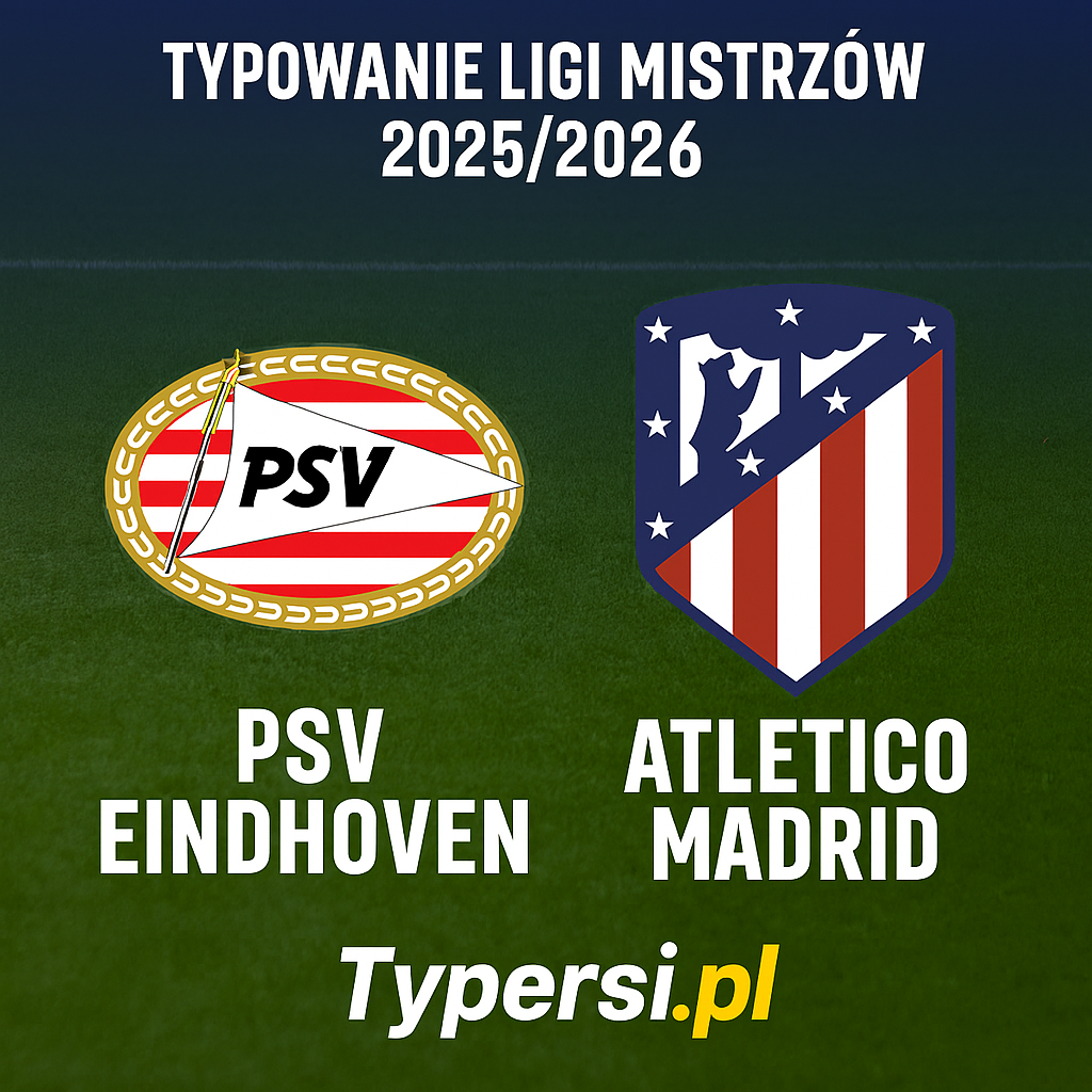 Typowanie Ligi Mistrzów 2025/2026: PSV Eindhoven vs Atletico Madrid - 6 kolejka