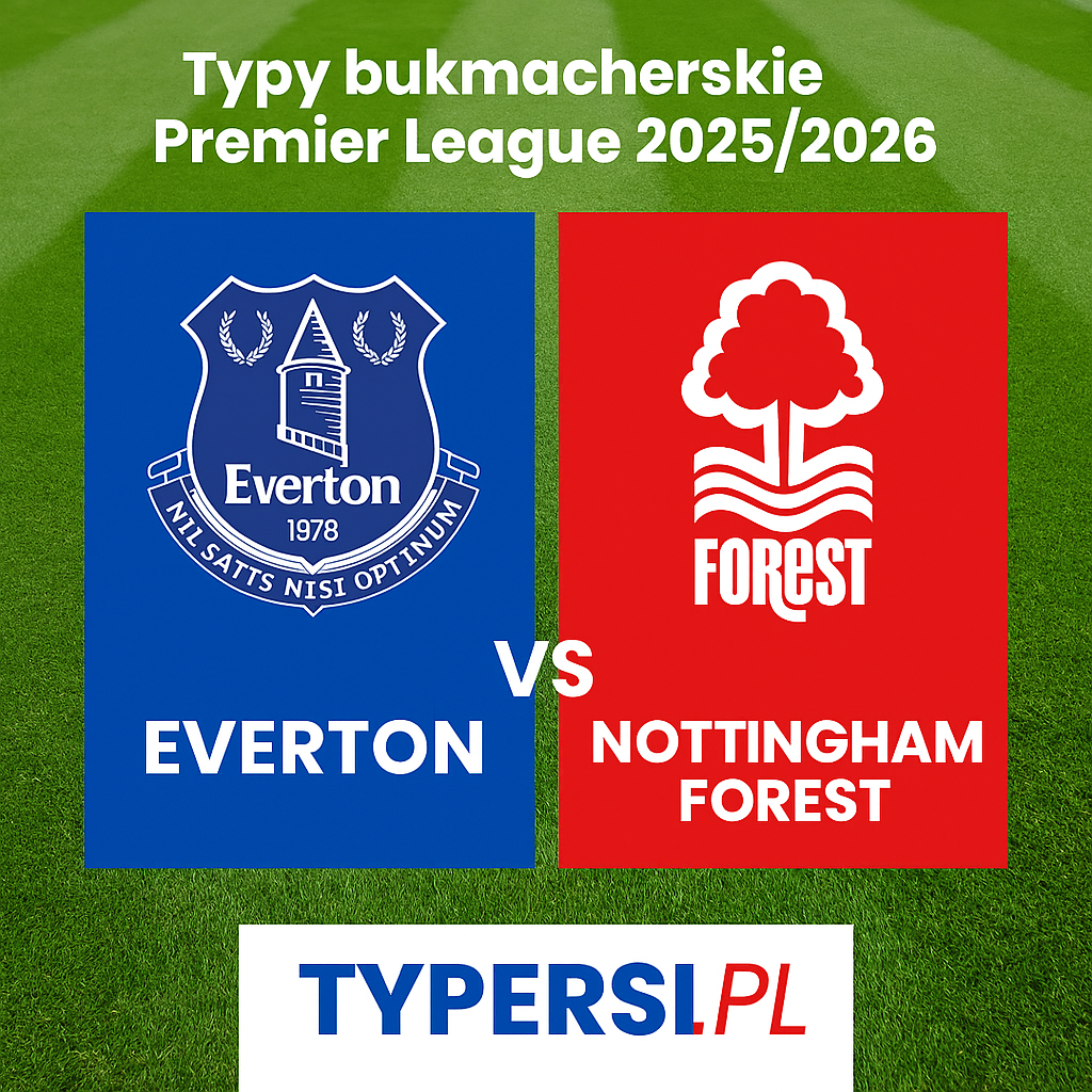 Typy bukmacherskie Premier League 2025/2026: Everton vs Nottingham Forest - 15 kolejka