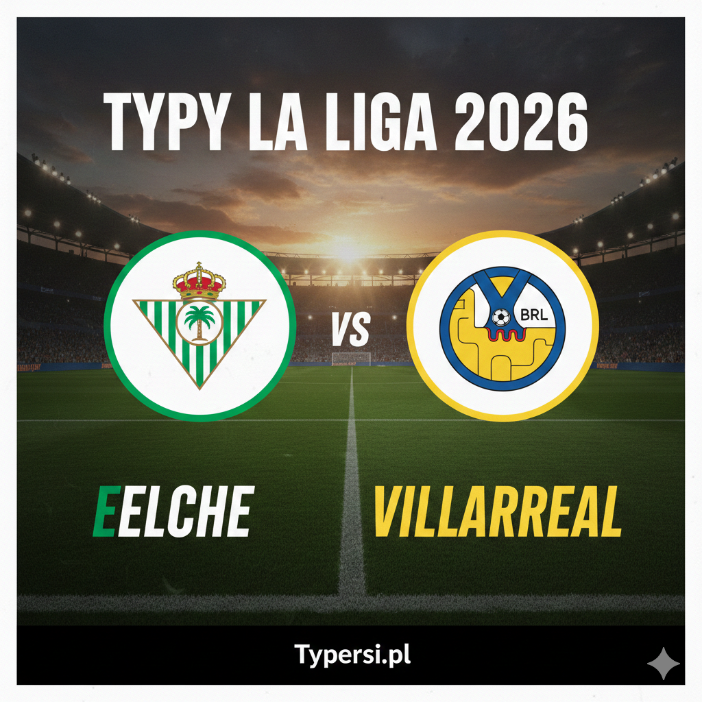 Typowanie La Liga 2026 : Elche vs Villarreal - 19 kolejka