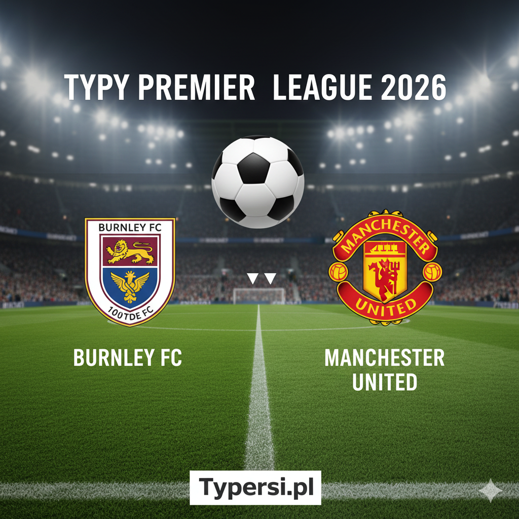 Typy bukmacherskie Premier League 2026 : Burnley vs Manchester United - 21 kolejka