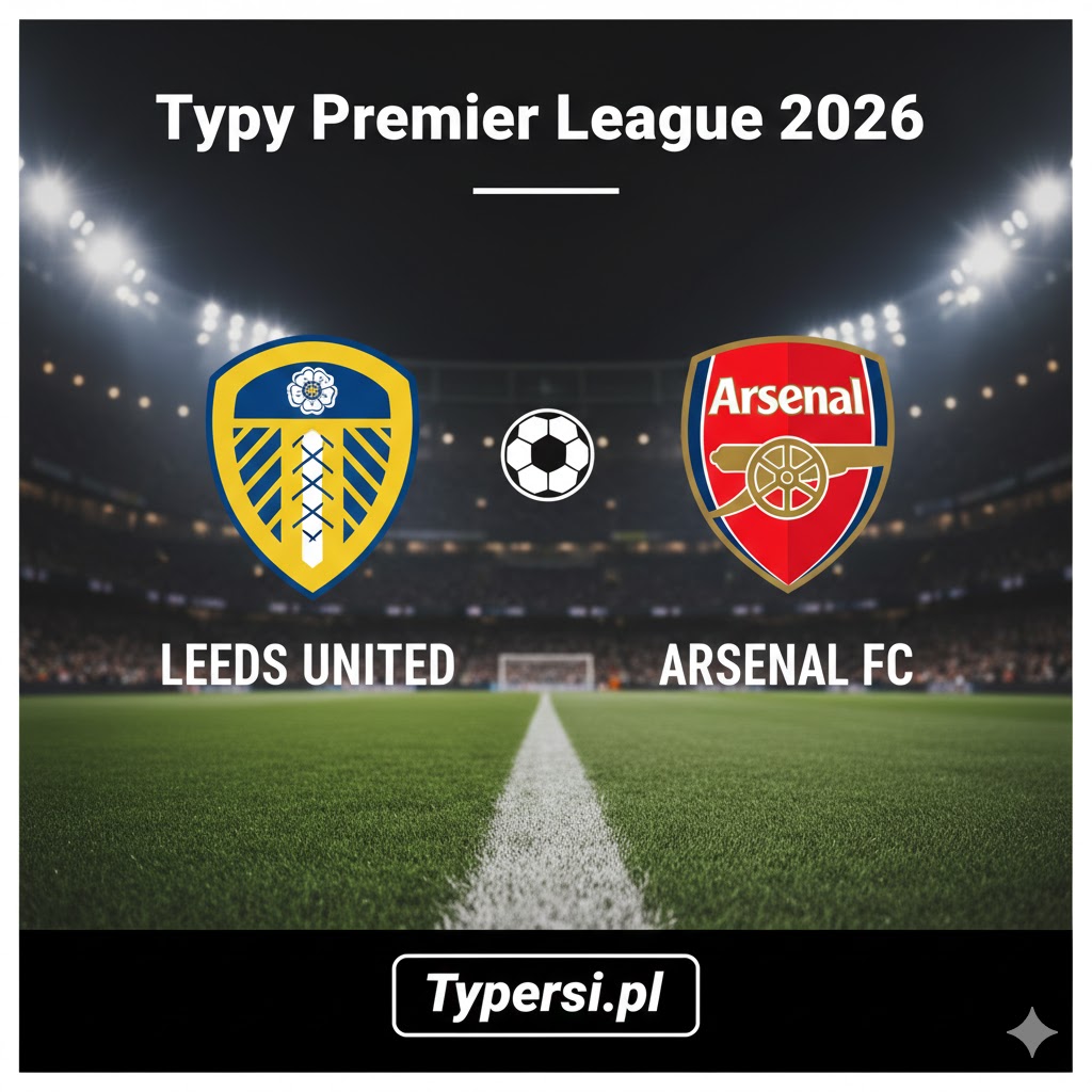 Typy Bukmacherskie Premier League 2026 : Leeds United vs Arsenal - 24 kolejka