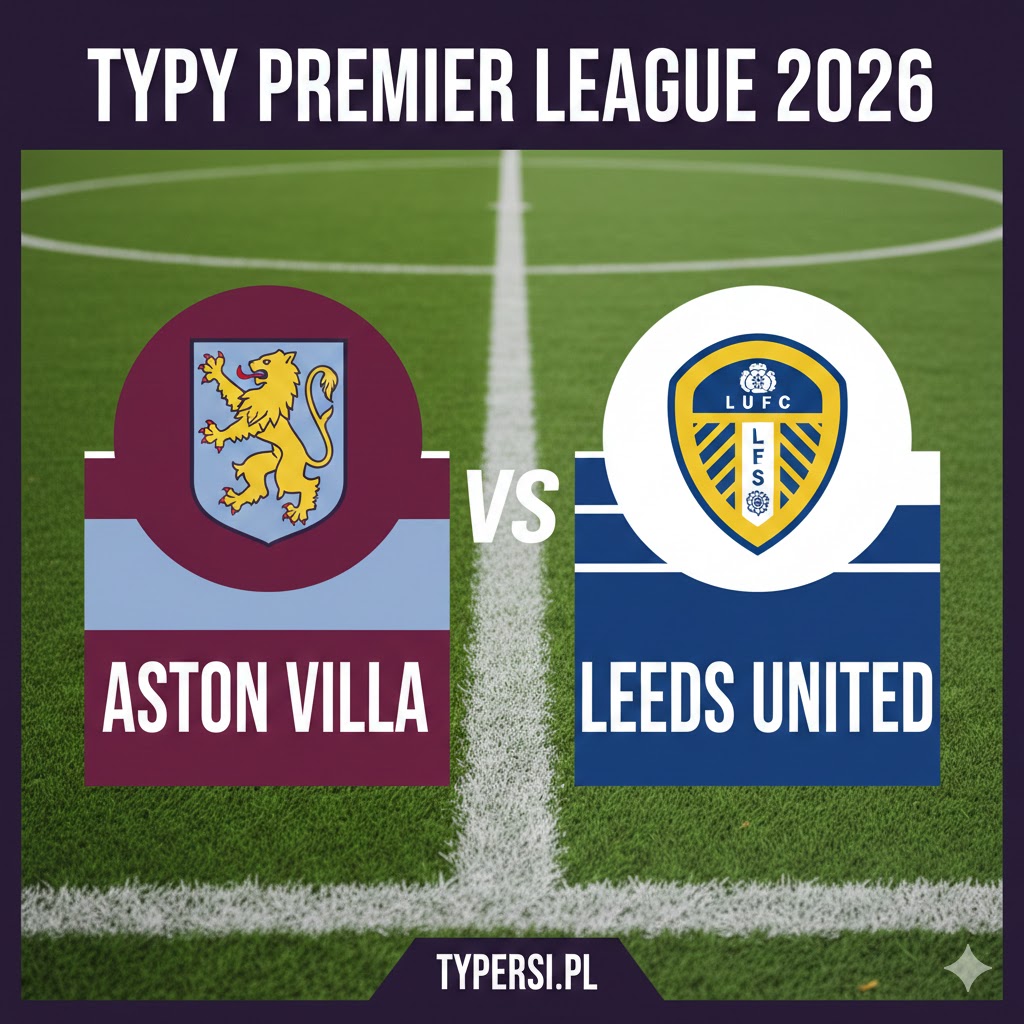 Typy Premier League 2026 : Aston Villa vs Leeds United - 27 kolejka