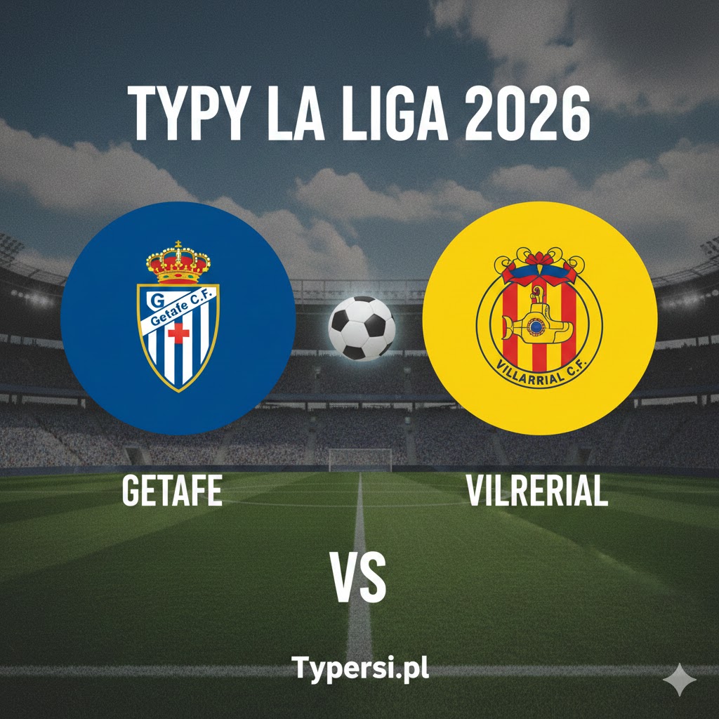 Typy La Liga 2026 : Getafe vs Villarreal - 24 kolejka
