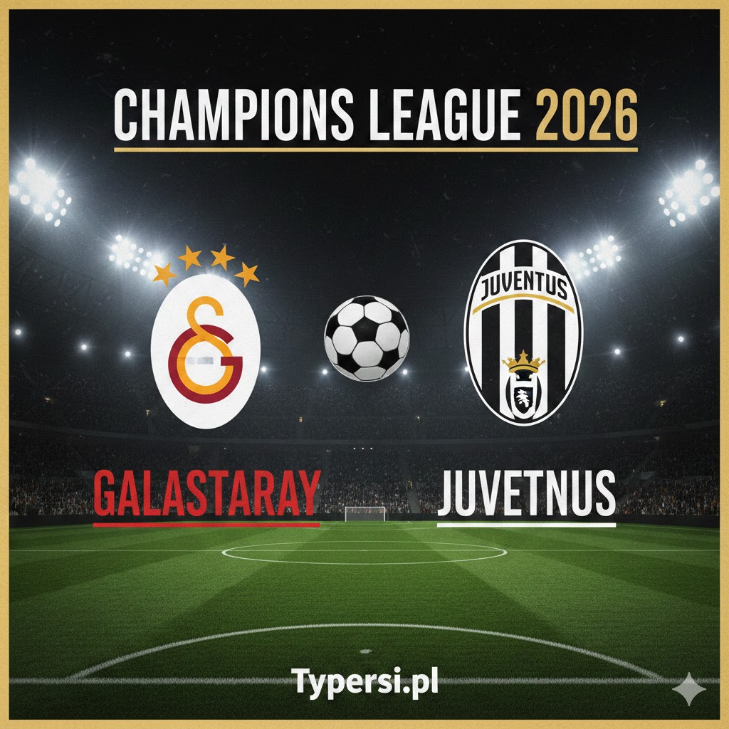 Typy Liga Mistrzów 2026 : Galatasaray vs Juventus - 9 kolejka