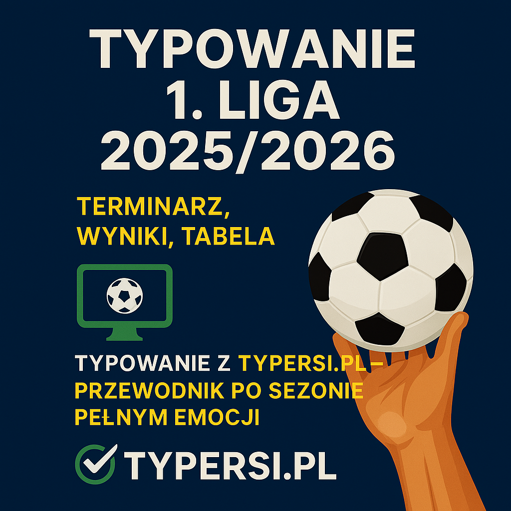 Typy 1. Liga 2025/2026: terminarz, wyniki, tabela i typowanie z Typersi.pl – przewodnik po sezonie pełnym emocji