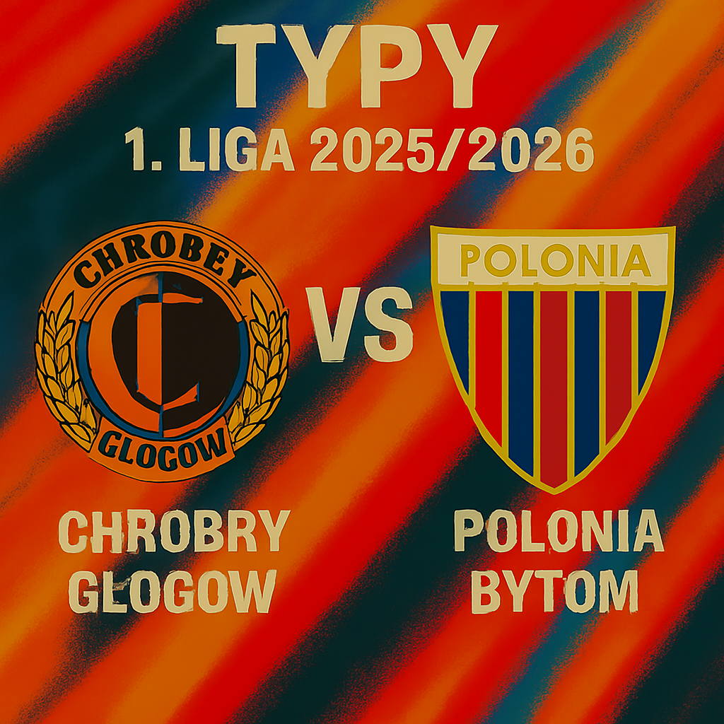 Typy 1. liga 2025/2026: Chrobry Głogów vs Polonia Bytom  – 2 kolejka