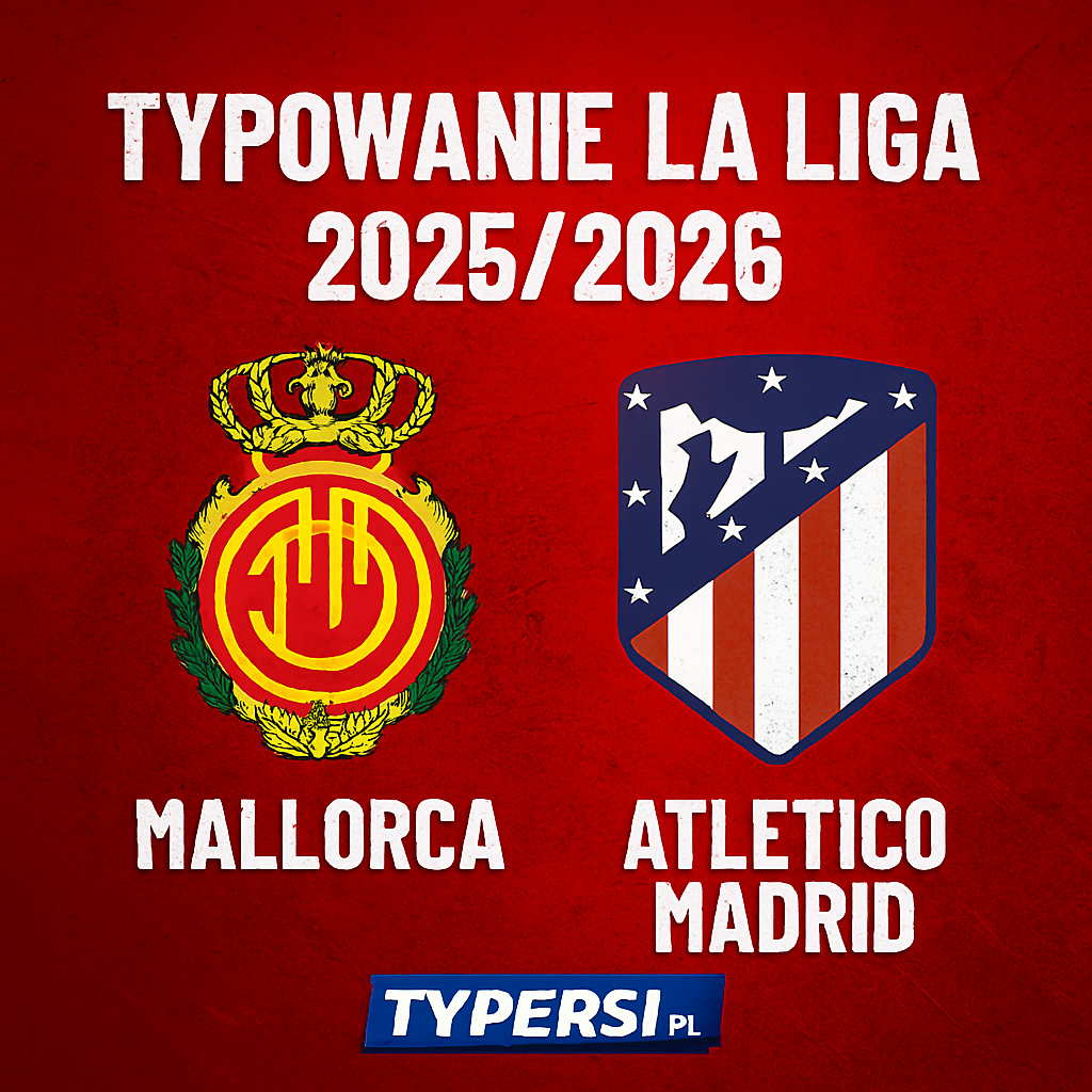 Typy La Liga 2025/2026: Mallorca vs Atletico Madrid – 5 kolejka